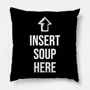 Funny Please insert Soup here - Funny Soup Lover Pillow