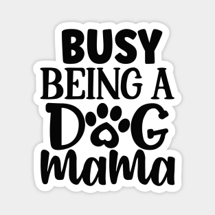 Busy being a DOG MAMA Magnet