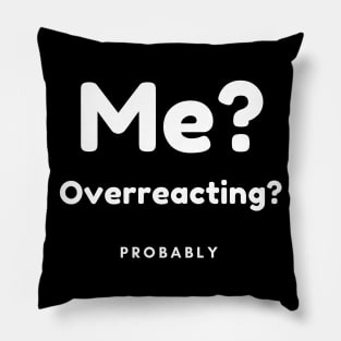 Me? Overreacting? Probably. Funny Overreacting Quote. Pillow