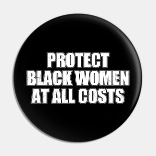 PROTECT BLACK WOMEN AT ALL COSTS Pin