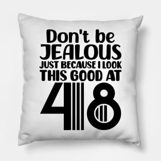 Don't Be Jealous Just Because I look This Good At 48 Pillow