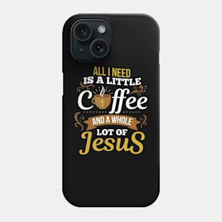 All I Need Is A Little Bit Of Coffee A Whole Phone Case