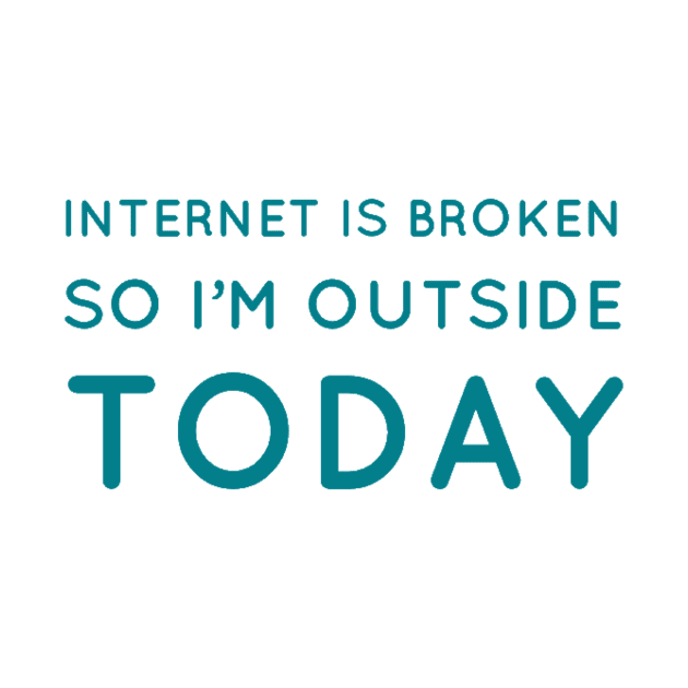 Internet is broken so I’m outside today by GAMINGQUOTES
