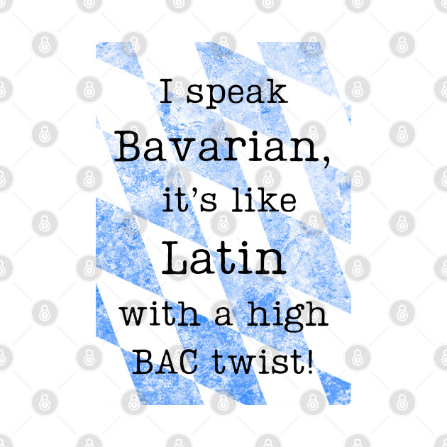 "I speak Bavarian, it's like Latin with a high BAC twist!" by baseCompass