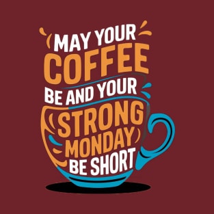 May Your Coffee be na dYour Strong Monday be short T-Shirt