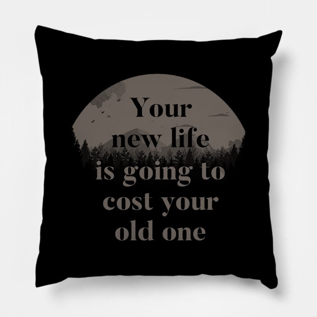 Your New Life Is Going To Cost Your Old One Pillow by Tobe_Fonseca