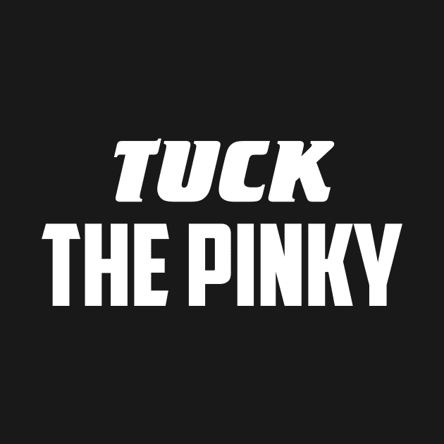 Tuck the pinky by AnnoyingBowlerTees