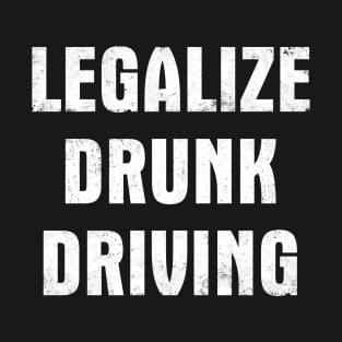 Legalize Drunk Driving T-Shirt