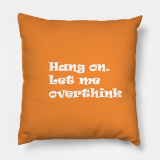 Hang on Let me overthink this Pillow