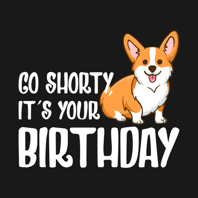 Go Shorty It's Your Birthday - Go Shorty Its Your Birthday - T-Shirt | TeePublic
