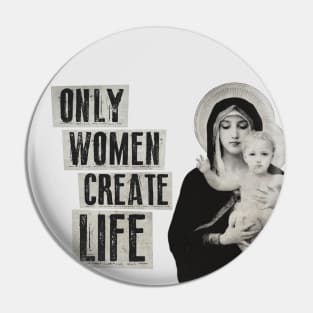 Only Women Create Life Pin