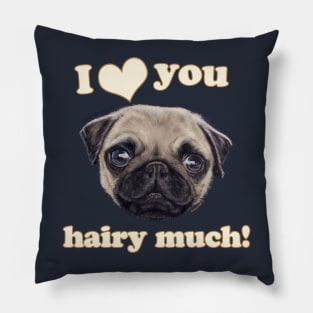 Pug I love You Hairy Much Pillow