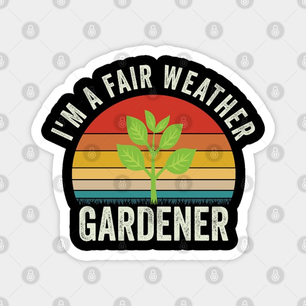 Gardening - Im A Fair Weather Gardener Magnet by Kudostees