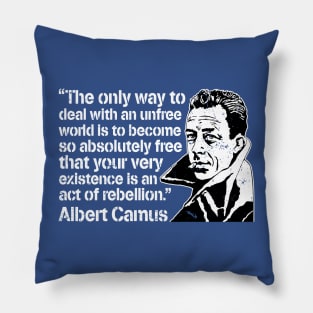 Albert Camus "The Only Way To Deal With An Unfree World Is To Become So Absolutely Free That Your Very Existence Is An Act Of Rebellion" Pillow