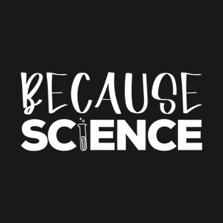 Funny Because Science - Science Physics Chemistry Biology Sarcastic Humor T-Shirt