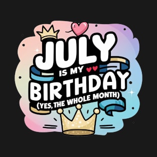 July Is My Birthday - Yes, The Whole Month T-Shirt