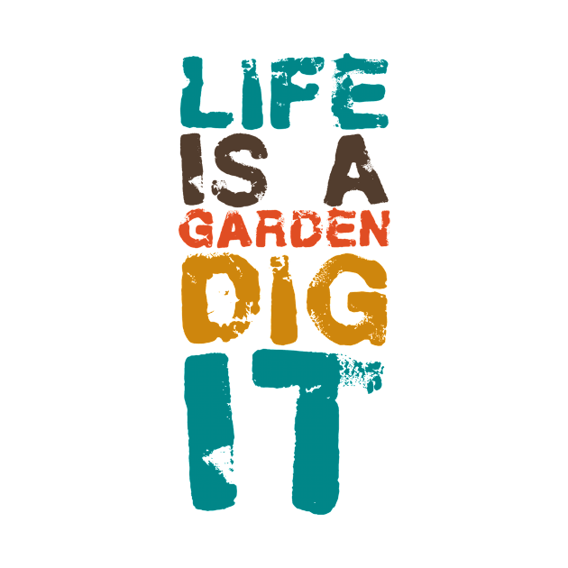 Life Is A Garden Dig It Big Vintage Playfull Scratched Text Design by Musa Wander