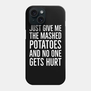 Just Give Me The Mashed Potatoes And No One Gets Hurt Phone Case