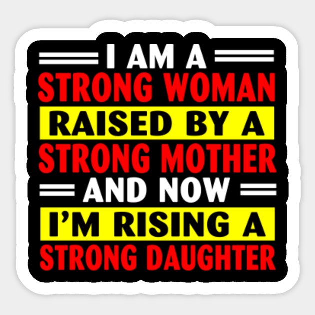 I Am A Strong Woman Raised By A Strong Mother And Now I Am Raising A Strong Daughter Strong Woman Aufkleber Teepublic De