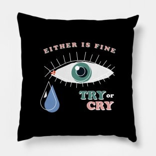 Try or Cry, Either is fine Pillow