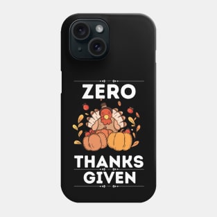 Zero Thanks Given - Funny Thanksgiving Sarcastic Saying Gift Idea for Humor Sarcasm Lovers Phone Case