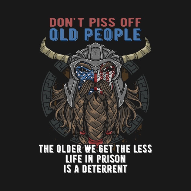 Don't Piss Off Old People The Older We Get The Less Life In Prison Is A Deterrent Funny old school T-Shirt by Apparel-Kingdom