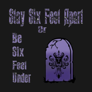 Stay Six Feet Apart Or Be Six Feet Under T-Shirt