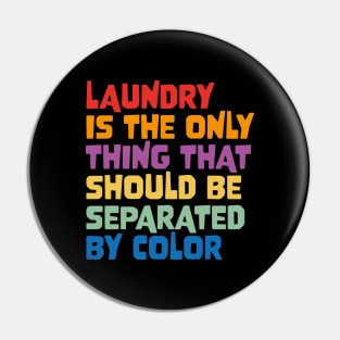 Laundry Is The Only Thing That Should Be Separated By Color Pin