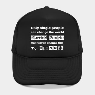 Only single people can change the world married people can't even change the TV channel Hat
