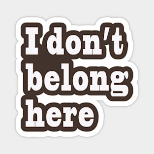 I Don't Belong Here Magnet