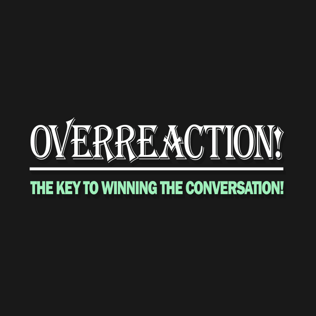 Overreaction - The Key To Wining The Conversation by Benny Merch Pearl