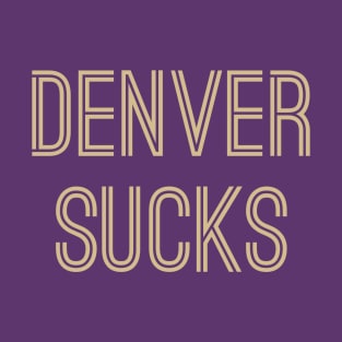 Denver Sucks (Old Gold Text) T-Shirt