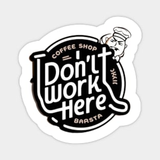 I Don't Work Here Magnet