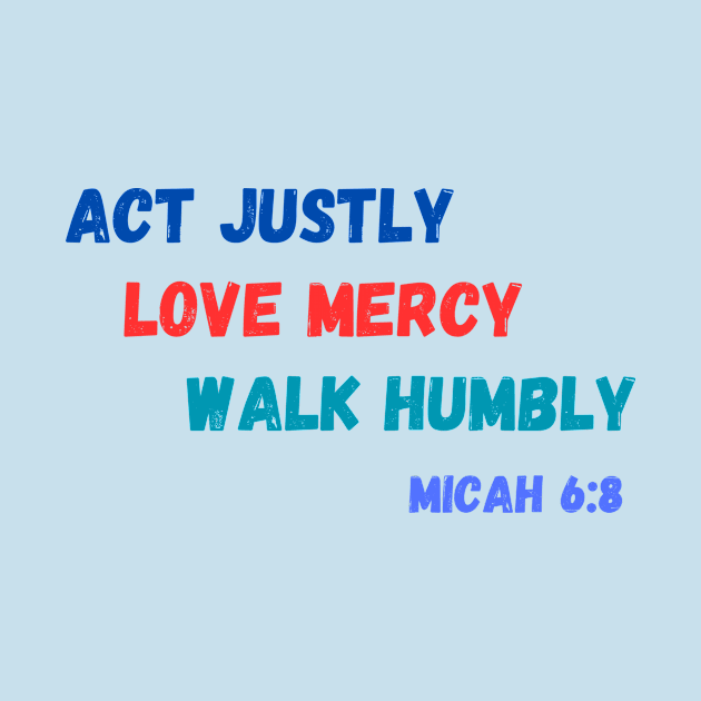 Act Justly, Love Mercy, Walk Humbly - Micah 6:8 by MagpieMoonUSA