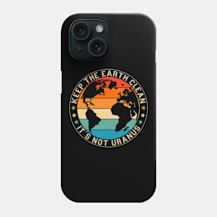 Keep The Earth Clean It's Not Uranus Phone Case