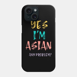 Yes I'm Asian, Any Problem Phone Case