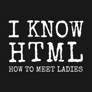 I Know HTML - How to Meet Ladies T-Shirt