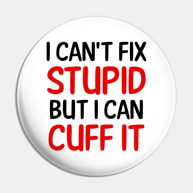 I Can't Fix Stupid But I Can Cuff It Pin by colorsplash