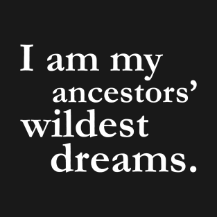 I Am My Ancestors Wildest Dreams Black History Shirt Culture T-Shirt