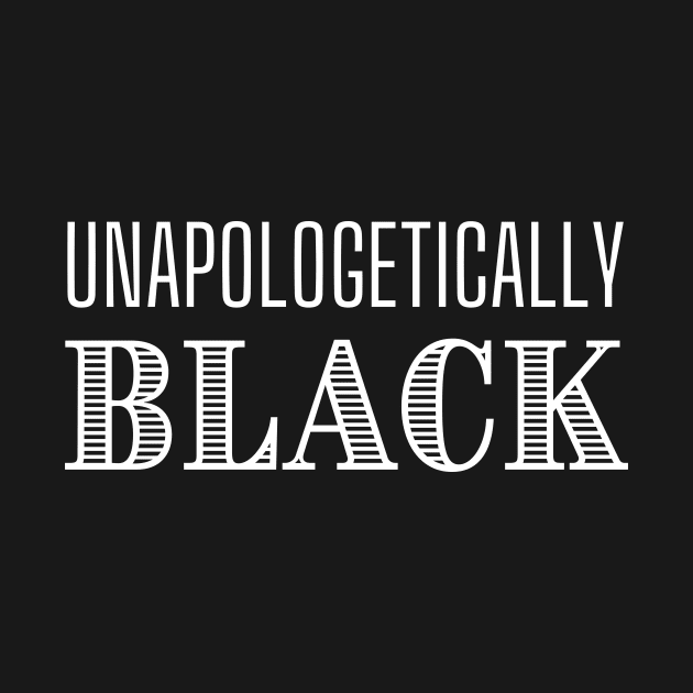 Unapologetically Black by twentysevendstudio