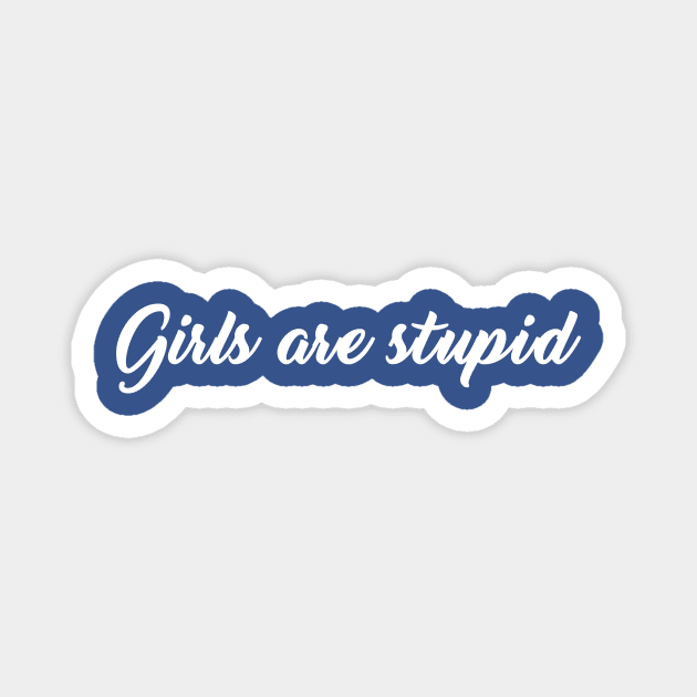 Girls are stupid Magnet by Friki Feliz