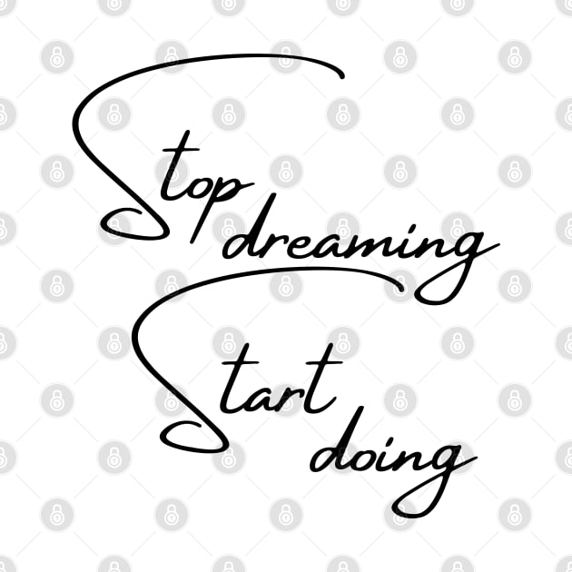 Stop Dreaming, Start Doing. Motivational Quote. by That Cheeky Tee