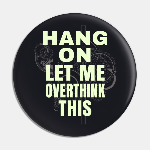 Hang on let me ovethink this funny Saying Pin by Foxxy Merch