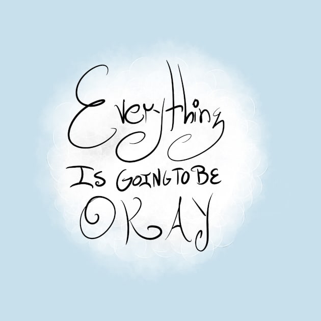 Everything Is Going To Be Okay by RoAnnaSylver