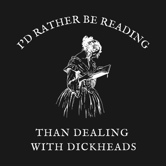 I'd Rather Be Reading Than Dealing With Dickheads by Unified by Design