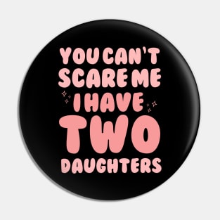 You Cant Scare Me I Have Two Daughters Pin