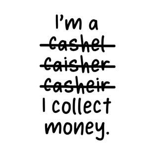 I'm a Cashierr, I collect money - Misspelled T-Shirt