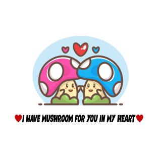 I have a Mushroom For You In My Heart T-Shirt