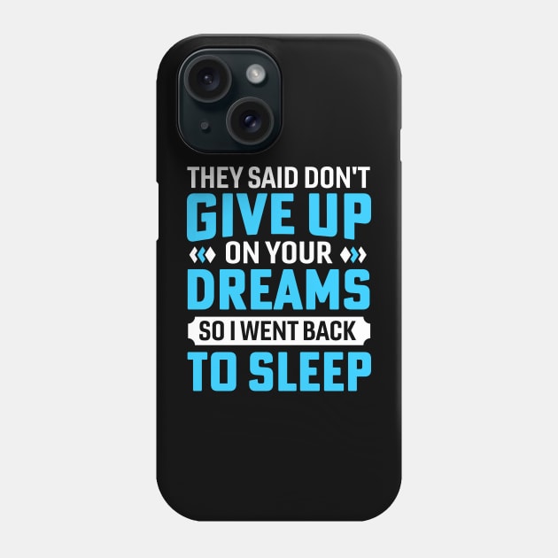 they said don't give up on your dreams so i went back to sleep Phone Case by TheDesignDepot