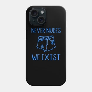 Never Nudes We Exist Phone Case